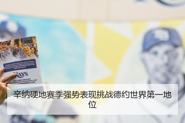 辛纳硬地赛季强势表现挑战德约世界第一地位